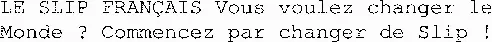 LE SLIP FRANÇAIS Vous voulez changer le Monde ? Commencez par changer de Slip !