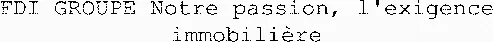 FDI GROUPE Notre passion, l'exigence immobilière