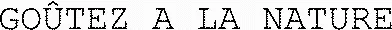GOÛTEZ A LA NATURE