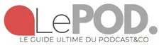 Le POD. LE GUIDE ULTIME DU PODCAST&CO