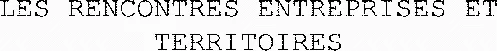 LES RENCONTRES ENTREPRISES ET TERRITOIRES