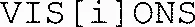 VIS[i]ONS
