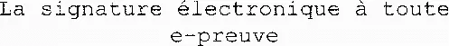 La signature électronique à toute e-preuve