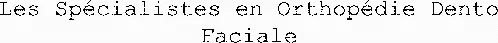 Les Spécialistes en Orthopédie Dento Faciale