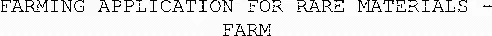 FARMING APPLICATION FOR RARE MATERIALS - FARM