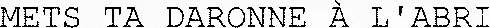 METS TA DARONNE À L'ABRI