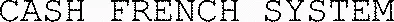 CASH FRENCH SYSTEM