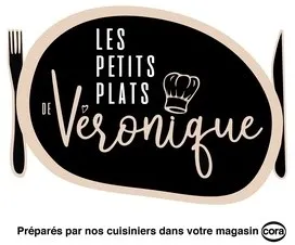 LES PETITS PLATS DE Véronique Préparés par nos cuisiniers dans votre magasin cora