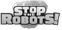 STOP THE ROBOTS ! VERY SPECIAL UNIT