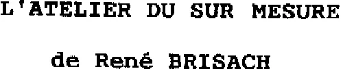 L'ATELIER DU SUR MESURE DE RENE BRISACH