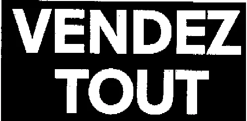 VENDEZ TOUT