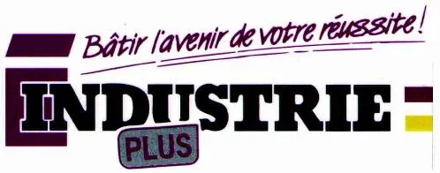 BATIR L'AVENIR DE VOTRE REUSSITE ! INDUSTRIE PLUS
