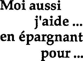 MOI AUSSI J'AIDE ... EN EPARGNANT POUR ...