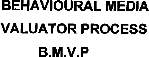 BEHAVIOURAL MEDIA VALUATOR PROCESS B.M.V.P