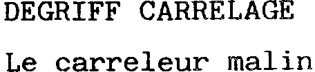 DEGRIFF CARRELAGE Le carreleur malin