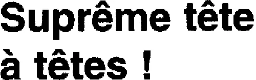 Suprême tête à têtes !