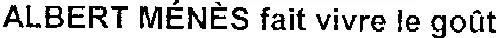 ALBERT MÉNÈS fait vivre le goût