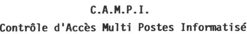C.A.M.P.I. Contrôle d'Accès Multi Postes Informatisé