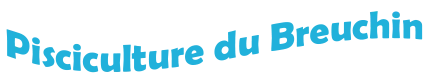 PISCICULTURE DU BREUCHIN