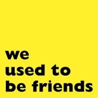 WE USED TO BE FRIENDS